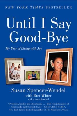 Until I Say Good-Bye: My Year of Living with Joy By Susan Spencer-Wendel, Bret Witter Cover Image