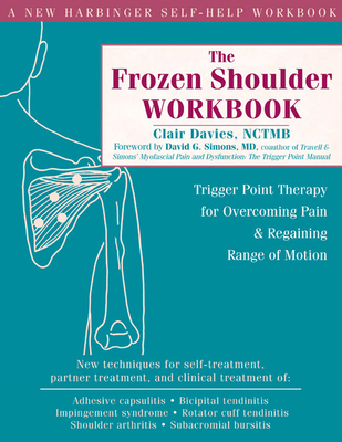 The Frozen Shoulder Workbook: Trigger Point Therapy for Overcoming Pain & Regaining Range of Motion By Clair Davies, David G. Simons (Foreword by) Cover Image