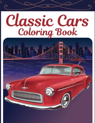 Classic Cars Coloring Book: A Collection of Vintage Car Designs.Stress Relief And Relaxation For Kids, Adults Boys And Men Cover Image