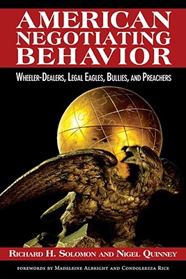 American Negotiating Behavior: Wheeler-Dealers, Legal Eagles, Bullies, and Preachers By Richard Hugh Solomon, Nigel Quinney Cover Image