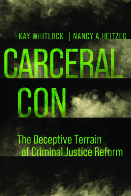 Carceral Con: The Deceptive Terrain of Criminal Justice Reform By Kay Whitlock, Nancy A. Heitzeg Cover Image