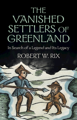 The Vanished Settlers of Greenland: In Search of a Legend and Its Legacy