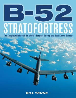 B-52 Stratofortress:  The Complete History of the World's Longest Serving and Best Known Bomber By Bill Yenne Cover Image