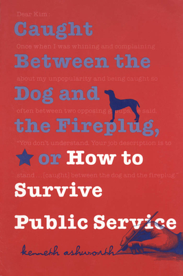 Caught Between the Dog and the Fireplug, or How to Survive Public Service (Texts and Teaching/Politics) Cover Image