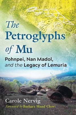 The Petroglyphs of Mu: Pohnpei, Nan Madol, and the Legacy of Lemuria By Carole Nervig, Barbara Hand Clow (Foreword by) Cover Image