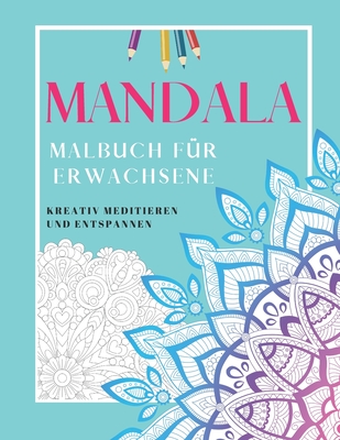 Mandala: MANDALA Malbuch für Erwachsene: 50 wunderschöne Mandalas mit Anti-Stress-Wirkung für mehr Ruhe, Ausgeglichenheit & Ach