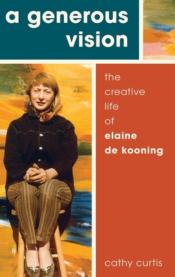 A Generous Vision: The Creative Life of Elaine de Kooning (Cultural Biographies)