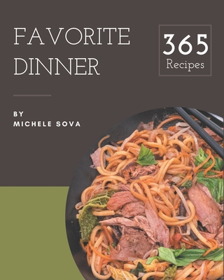 365 Favorite Dinner Recipes: A Dinner Cookbook Everyone Loves! Cover Image