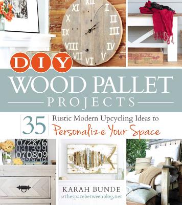 DIY Wood Pallet Projects: 35 Rustic Modern Upcycling Ideas to Personalize Your Space Cover Image