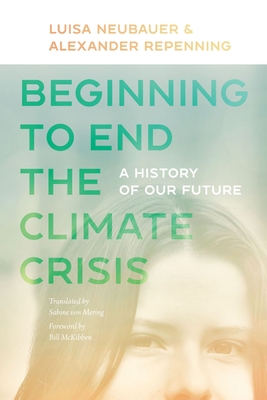 Beginning to End the Climate Crisis: A History of Our Future By Luisa Neubauer, Alexander Repenning, Bill McKibben (Introduction by), Sabine von Mering (Translated by), Bill McKibben (Foreword by) Cover Image