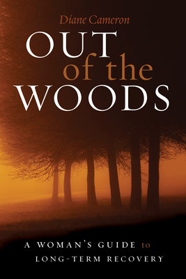 Out of the Woods: A Woman's Guide to Long-Term Recovery By Diane Cameron Cover Image