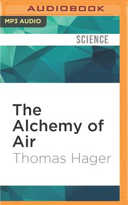 The Alchemy of Air: A Jewish Genius, a Doomed Tycoon, and the Scientific Discovery That Fed the World But Fueled the Rise of Hitler By Thomas Hager, Adam Verner (Read by) Cover Image