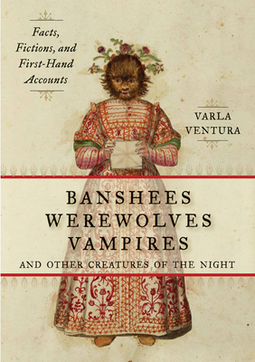 Banshees, Werewolves, Vampires, and Other Creatures of the Night: Facts, Fictions, and First-Hand Accounts Cover Image