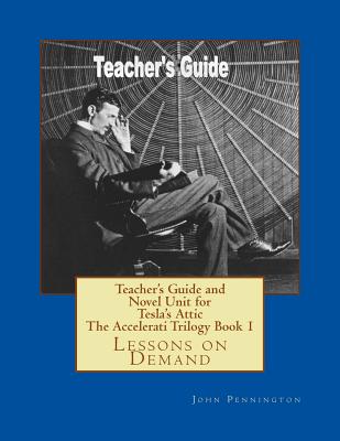 Cover for Teacher's Guide and Novel Unit for Tesla's Attic The Accelerati Trilogy Book 1: Lessons on Demand