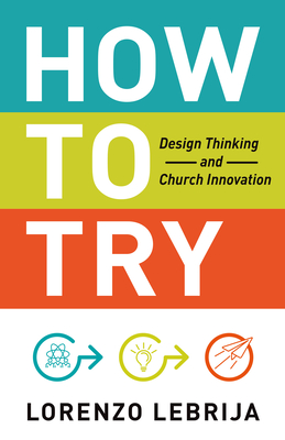 How to Try: Design Thinking and Church Innovation By Lorenzo Lebrija, Lorenzo Lebrija (Narrated by) Cover Image