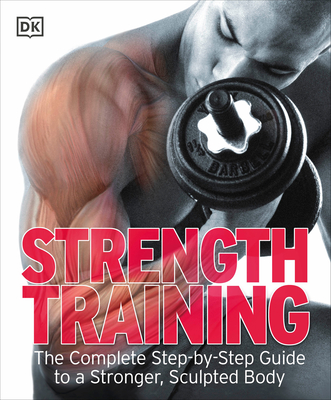 Strength Training: The Complete Step-by-Step Guide to a Stronger, Sculpted Body Cover Image