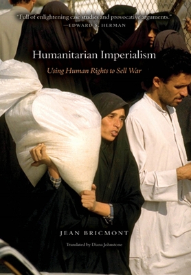 Humanitarian Imperialism: Using Human Rights to Sell War By Jean Bricmont, Diana Johnstone (Translator) Cover Image