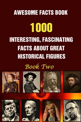 Awesome Facts Book: 1000 Interesting, Fascinating Facts About Great Historical Figures Book Two By Robert T. Bolar Cover Image