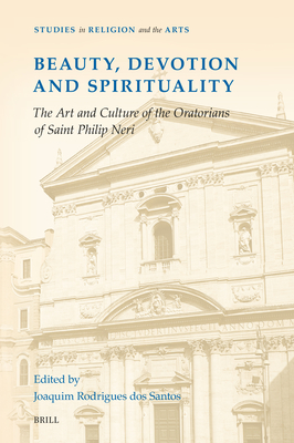Beauty, Devotion and Spirituality: The Art and Culture of the Oratorians of Saint Philip Neri (Studies in Religion and the Arts #21) Cover Image