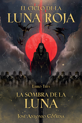 El Ciclo de la Luna Roja Libro 3: La Sombra de la Luna By José Antonio Cotrina Cover Image
