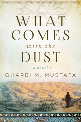 What Comes with the Dust: A Novel By Gharbi M. Mustafa Cover Image