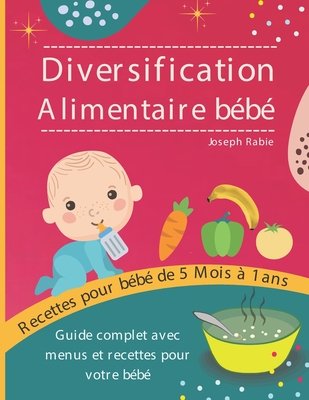 Diversification Alimentaire De Bébé: Guide complet avec menus et recettes  pour votre bébé (Paperback)