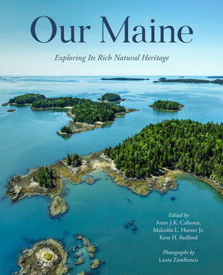 Our Maine: Exploring Its Rich Natural Heritage By Aram Calhoun, Malcolm Hunter, Kent Redford Cover Image