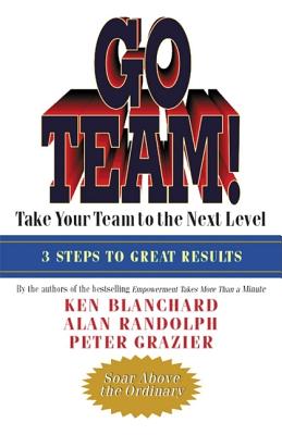 Go Team!: Take Your Team to the Next Level By Ken Blanchard, Alan Randolph, Peter Grazier Cover Image