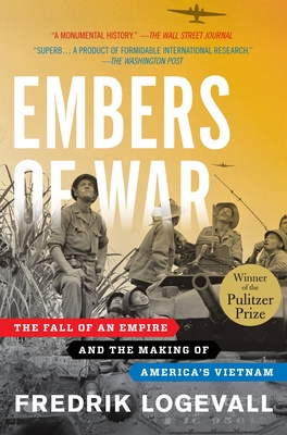 Book cover: Embers of War: The Fall of an Empire and the Making of America's Vietnam by Fredrik Logevall