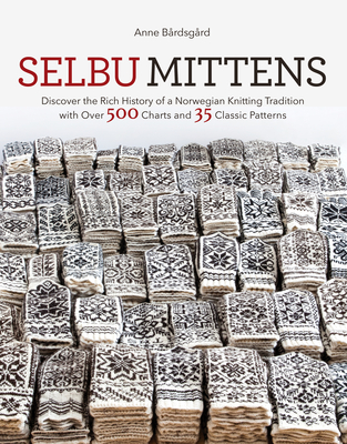 Selbu Mittens: Discover the Rich History of a Norwegian Knitting Tradition with Over 500 Charts and 35 Classic Patterns Cover Image