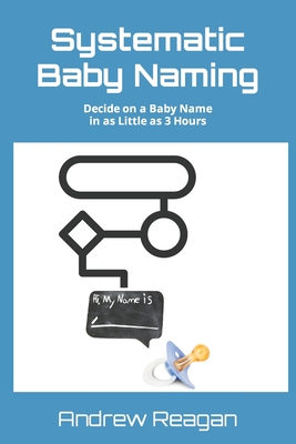 Systematic Baby Naming: Decide on a Baby Name in as Little as 3 Hours Cover Image