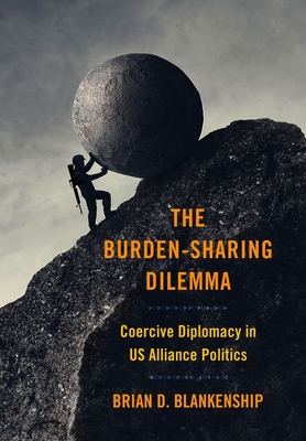 The Burden-Sharing Dilemma: Coercive Diplomacy in Us Alliance Politics (Cornell Studies in Security Affairs) Cover Image