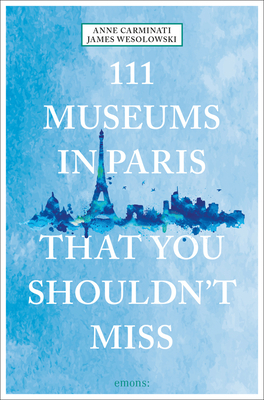 111 Museums in Paris That You Shouldn't Miss By Anne Carminati, James Wesolowski Cover Image