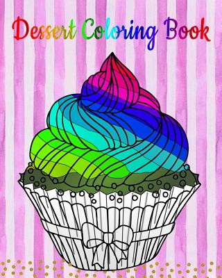 Dessert Coloring Book: An Adult Coloring Book with Fun, Easy and Relaxing Coloring Pages (Coloring Books for Women) (Ice Creams, Cupcakes and By Mona Scot Cover Image