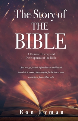 The Story of THE BIBLE: A Concise History and Development of the Bible By Ron Lyman Cover Image