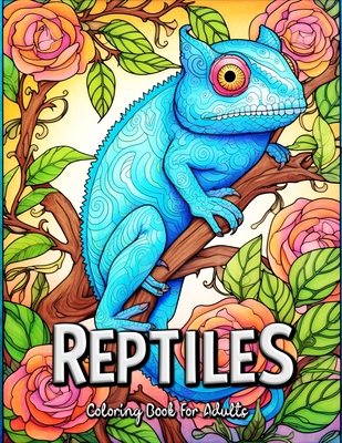 Reptiles Coloring Book for Adults: Explore the Mesmerizing World of Reptiles in this Adult Coloring Book Cover Image