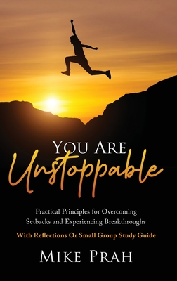 You Are Unstoppable: Practical Principles for Overcoming Setbacks and Experiencing Breakthroughs By Mike Prah Cover Image