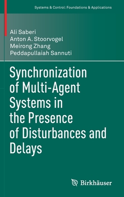 Synchronization of Multi-Agent Systems in the Presence of Disturbances and Delays (Systems & Control: Foundations & Applications) By Ali Saberi, Anton A. Stoorvogel, Meirong Zhang Cover Image