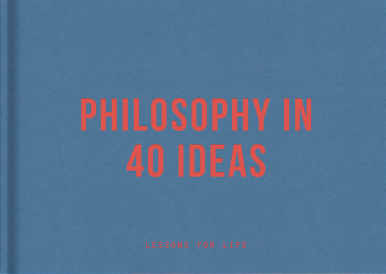 Philosophy in 40 Ideas: Lessons for Life