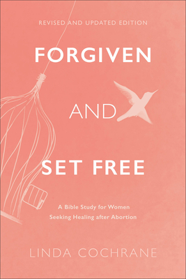 Forgiven and Set Free: A Bible Study for Women Seeking Healing After Abortion By Linda Cochrane Cover Image