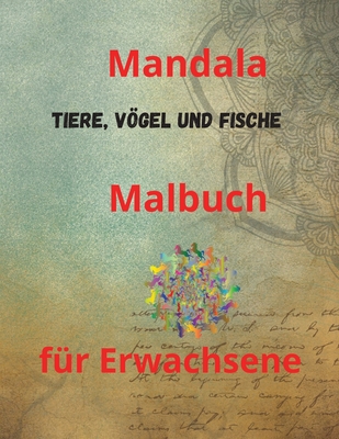 Mandala Tiere, Vögel und Fische Malbuch für Erwachsene: Malbuch für Erwachsene mit 100 der schönsten Mandalas der Welt zum Stressabbau und zur Entspan Cover Image