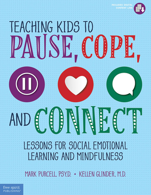 Teaching Kids to Pause, Cope, and Connect: Lessons for Social Emotional Learning and Mindfulness (Free Spirit Professional™) By Mark Purcell, Psy.D., Kellen Glinder, M.D., Sarah Newman (Foreword by) Cover Image