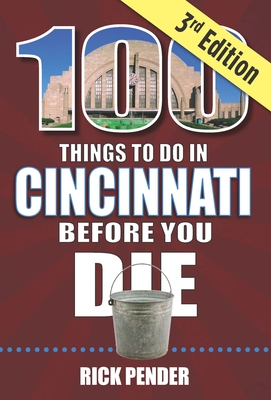 100 Things to Do in Cincinnati Before You Die, 3rd Edition (100 Things to Do Before You Die)