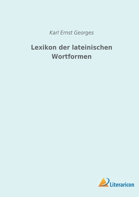 Lexikon der lateinischen Wortformen By Karl Ernst Georges Cover Image