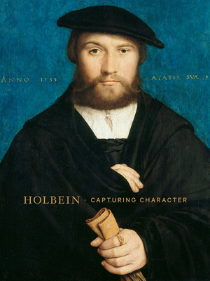 Holbein: Capturing Character By Anne T. Woollett (Editor), Austeja Mackelaite (Contributions by), John T. McQuillen (Contributions by) Cover Image