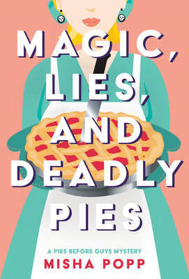 Magic, Lies, and Deadly Pies (A Pies Before Guys Mystery #1) By Misha Popp Cover Image