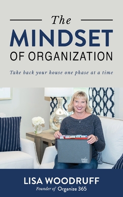 The Mindset of Organization: Take Back Your House One Phase at a Time By Lisa K. Woodruff Cover Image