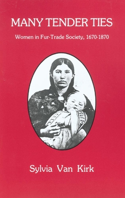 Many Tender Ties: Women in Fur-Trade Society, 1670-1870 Cover Image