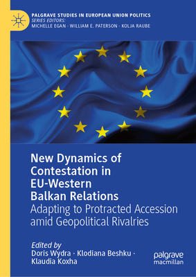 New Dynamics of Contestation in Eu-Western Balkan Relations: Adapting to Protracted Accession Amid Geopolitical Rivalries (Palgrave Studies in European Union Politics)