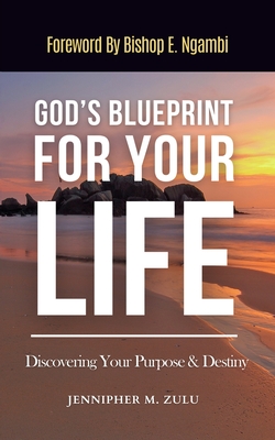 God's Blueprint For Your Life: Discovering Your Purpose & Destiny By Jennipher M. Zulu Cover Image